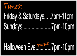 Operating times: Fridays & Saturdays: 7 pm to 11 pm. Sundays: 7 pm to 10 pm. Halloween Eve: 7 pm to 10 pm.